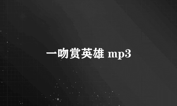 一吻赏英雄 mp3
