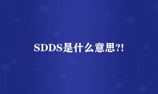SDDS是什么意思?!