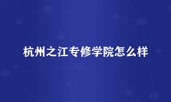 杭州之江专修学院怎么样