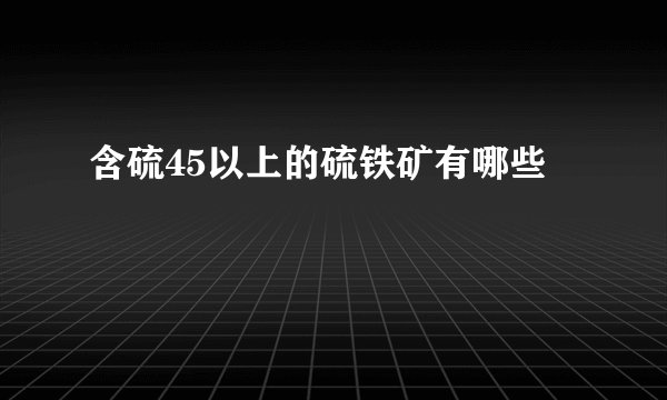 含硫45以上的硫铁矿有哪些