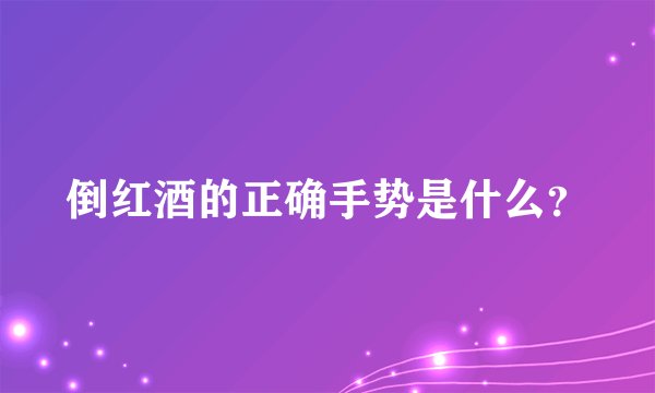 倒红酒的正确手势是什么？