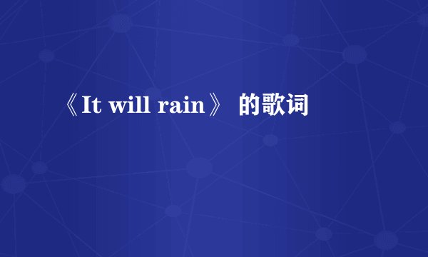 《It will rain》 的歌词