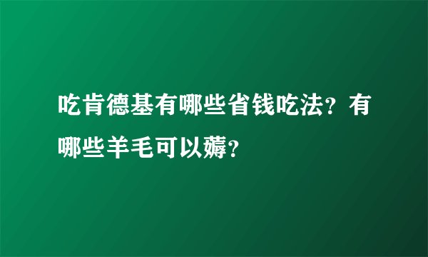 吃肯德基有哪些省钱吃法？有哪些羊毛可以薅？