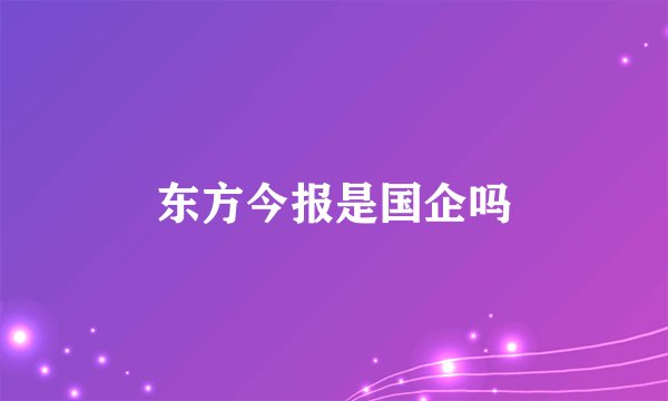 东方今报是国企吗