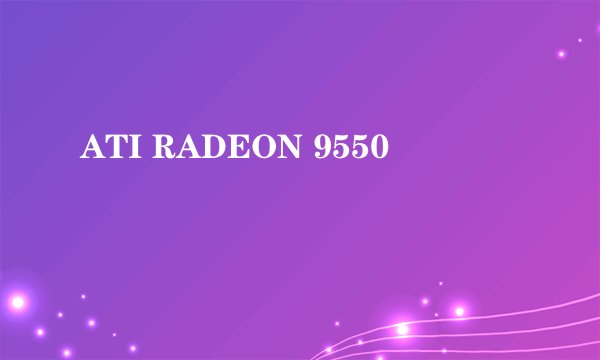 ATI RADEON 9550