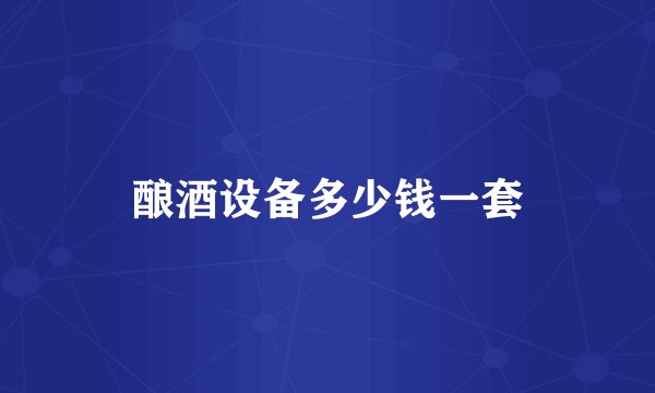 酿酒设备多少钱一套