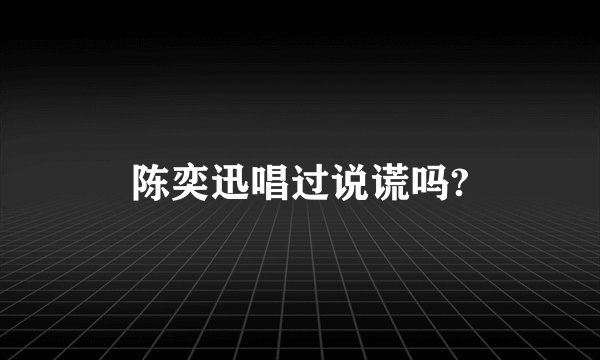 陈奕迅唱过说谎吗?