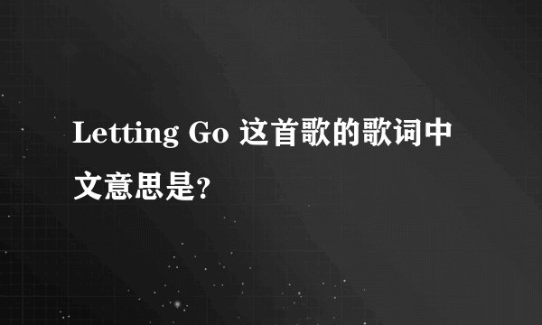 Letting Go 这首歌的歌词中文意思是？