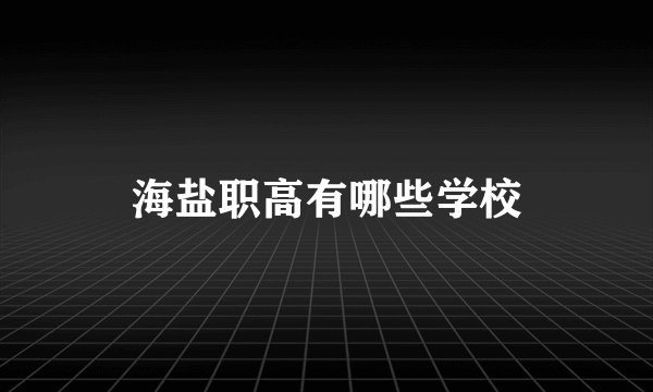 海盐职高有哪些学校