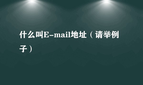 什么叫E-mail地址（请举例子）