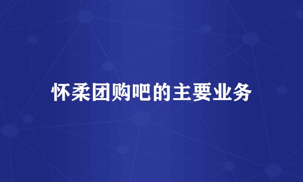 怀柔团购吧的主要业务