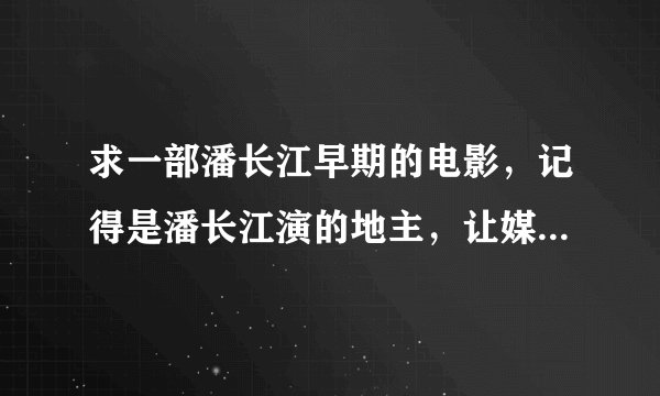 求一部潘长江早期的电影，记得是潘长江演的地主，让媒婆找给他找老婆的，结果电脑上按要求得出的是只猴子