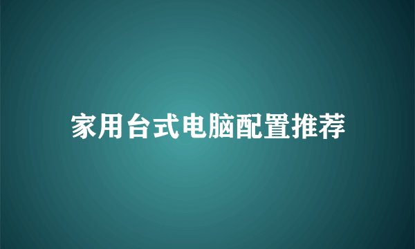 家用台式电脑配置推荐