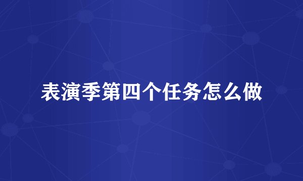 表演季第四个任务怎么做