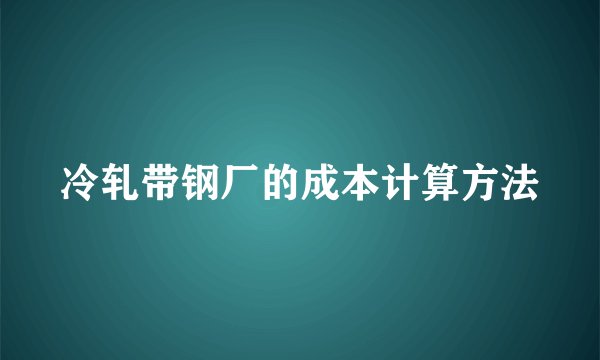 冷轧带钢厂的成本计算方法