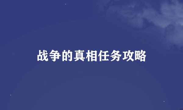 战争的真相任务攻略