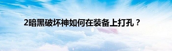 2暗黑破坏神如何在装备上打孔