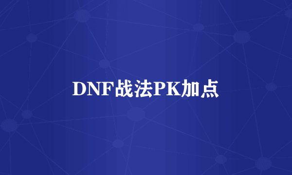 DNF战法PK加点