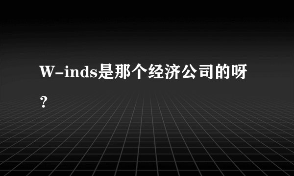 W-inds是那个经济公司的呀？