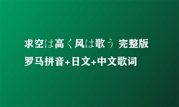 求空は高く风は歌う 完整版罗马拼音+日文+中文歌词
