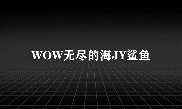 WOW无尽的海JY鲨鱼