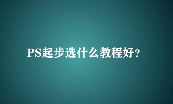 PS起步选什么教程好？