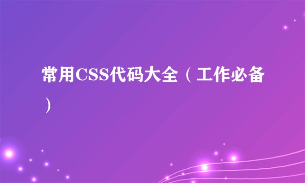 常用CSS代码大全（工作必备）