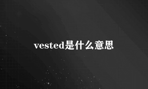 vested是什么意思