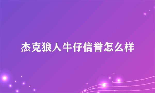 杰克狼人牛仔信誉怎么样