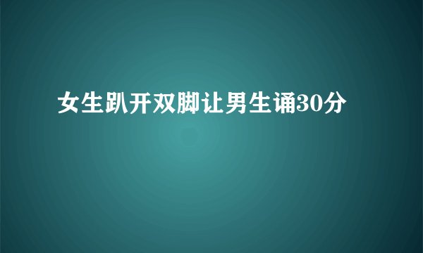 女生趴开双脚让男生诵30分