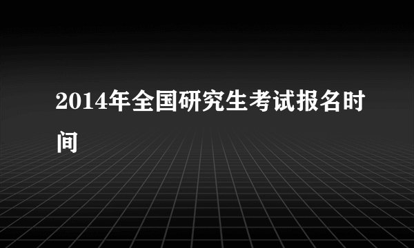 2014年全国研究生考试报名时间