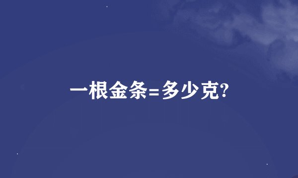 一根金条=多少克?
