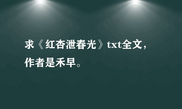 求《红杏泄春光》txt全文，作者是禾早。