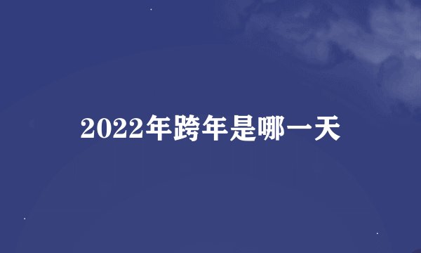 2022年跨年是哪一天