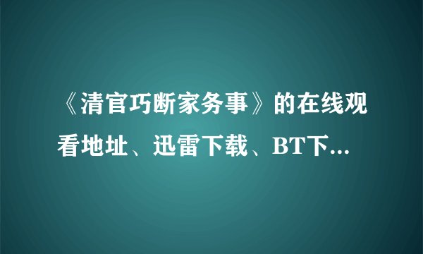 《清官巧断家务事》的在线观看地址、迅雷下载、BT下载、3GP下载