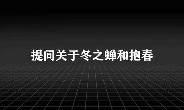 提问关于冬之蝉和抱春