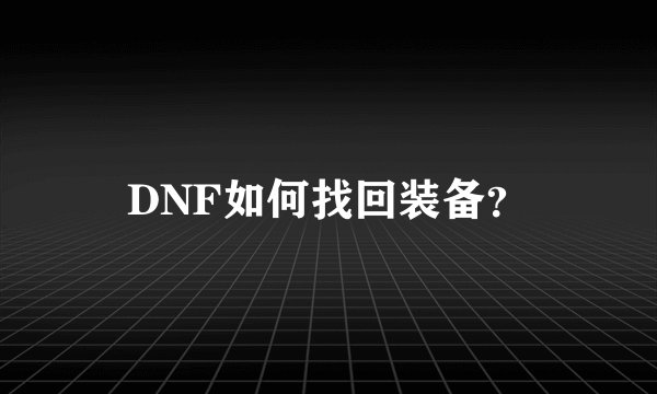 DNF如何找回装备？
