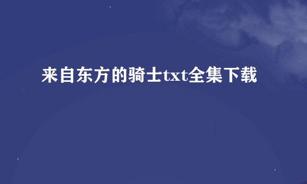 来自东方的骑士txt全集下载