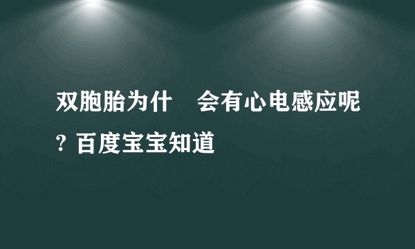 双胞胎为什麼会有心电感应呢? 百度宝宝知道