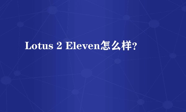 Lotus 2 Eleven怎么样？