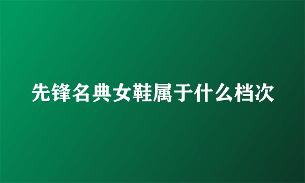 先锋名典女鞋属于什么档次