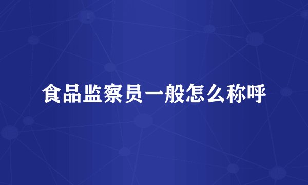 食品监察员一般怎么称呼