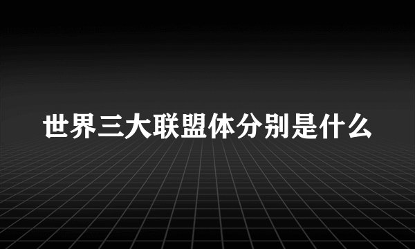 世界三大联盟体分别是什么