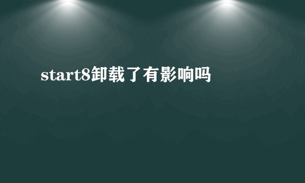 start8卸载了有影响吗