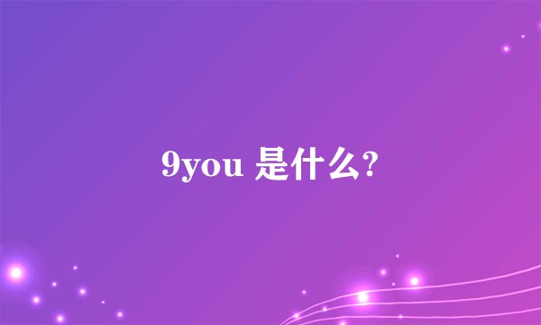 9you 是什么?