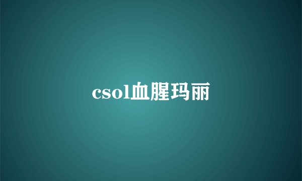 csol血腥玛丽