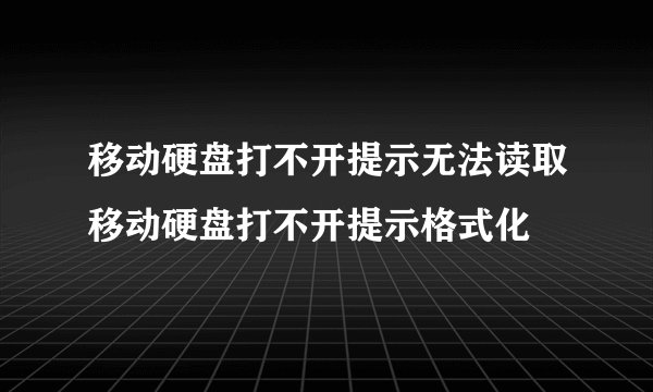 移动硬盘打不开提示无法读取移动硬盘打不开提示格式化