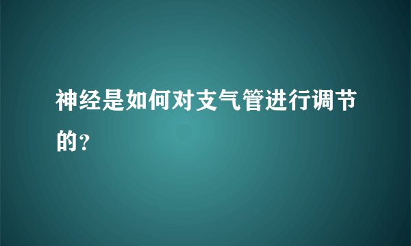 神经是如何对支气管进行调节的？
