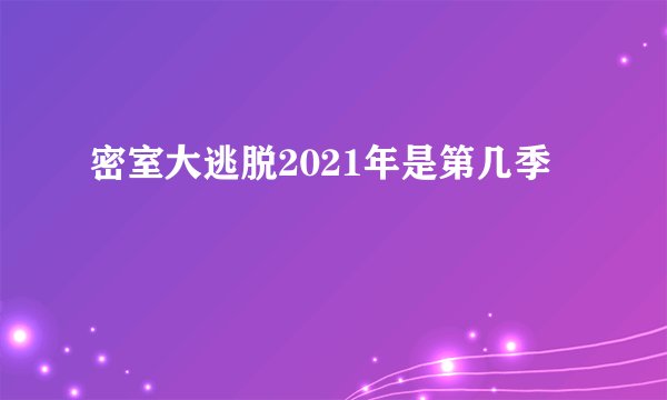 密室大逃脱2021年是第几季