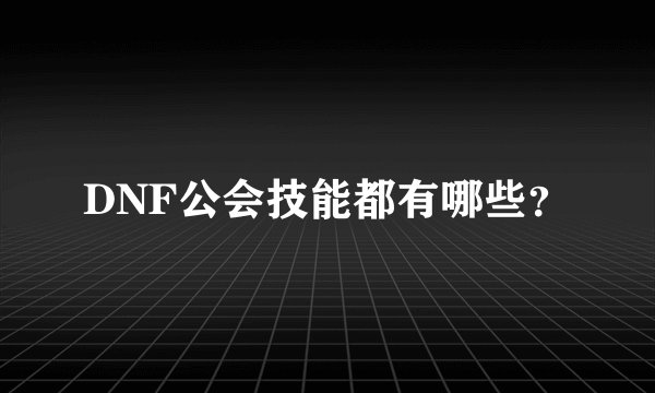 DNF公会技能都有哪些？